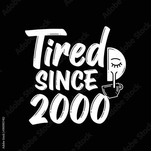 Tired Since 2000 humorous text design with coffee cup and sleepy eye.