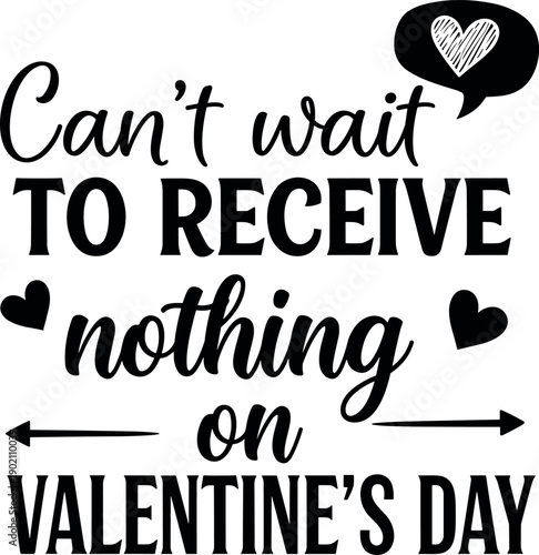 Funny Sarcastic Valentine Day Quote Can Not Wait To Receive Nothing Typography Graphic with Hearts and Speech Bubble Isolated on White for T-shirt Design and Social Media Content