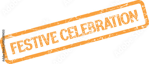 Grungy orange stamp highlighting the joyful words Festive Celebration for special occasions