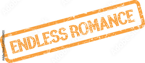 Grungy orange stamp proclaiming the heartwarming words Endless Romance for eternal love concepts