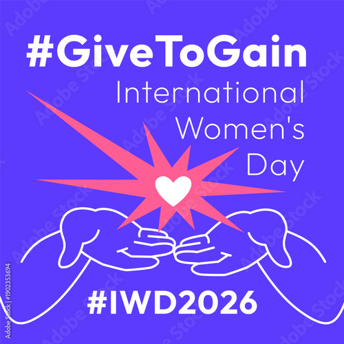 Give to Gain campaign theme. International Women's Day 2026. Open palms giving gesture, cupped hands out front with love burst showing generosity, collaboration and support for all women