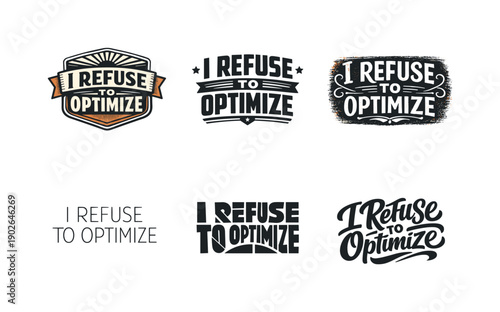 I refuse to optimize. Set lettering. harmonious lettering variations of the same emblematic concept, each with different artistic
