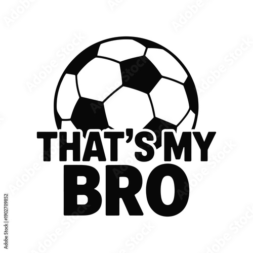 Thats My Bro Soccer Graphic for Sibling Support and Game Day Spirit