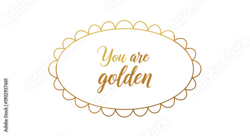 Elegant oval gold frame with a scalloped edge containing the text you are golden in a stylish script font on a white background.