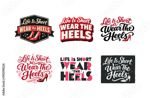 Life Is Short Wear The Heels. Set lettering. harmonious lettering variations of the same emblematic concept, each with different artistic