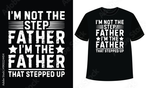 I’m Not The Step Father I’m The Father That Stepped Up t shirt design