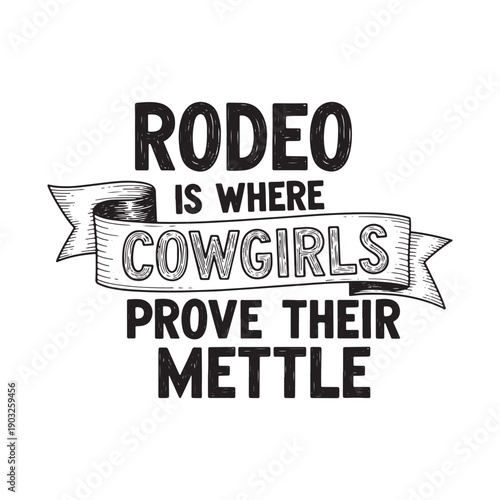  rodeo is where cowgirls prove their mettle typography isolated on white background