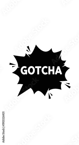 Gotcha Text in Black Starburst Doodle Style Speech Bubble, isolated white background