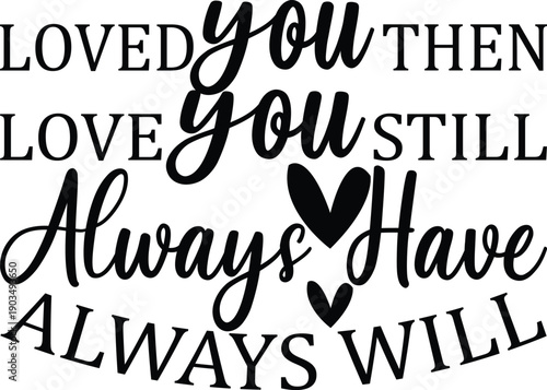 Loved You Then Love You Still Always Have Always Will