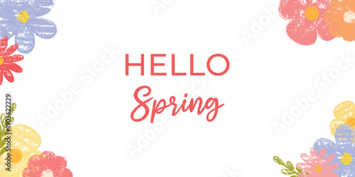 Hello Spring greeting card with colorful hand drawn flowers frame in pastel chalk texture. Floral vector border background for seasonal design, banner, poster, invitation, crayon effect.