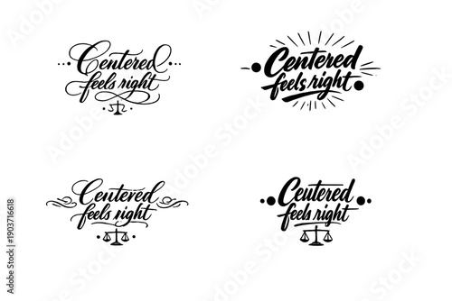 Centered feels right. Create a calligraphy lettering illustration of the phrase: Centered feels right. Render 4 visually