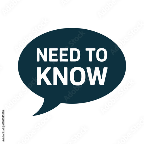 A dark blue speech bubble with the words 'NEED TO KNOW' in white text on a plain white background.