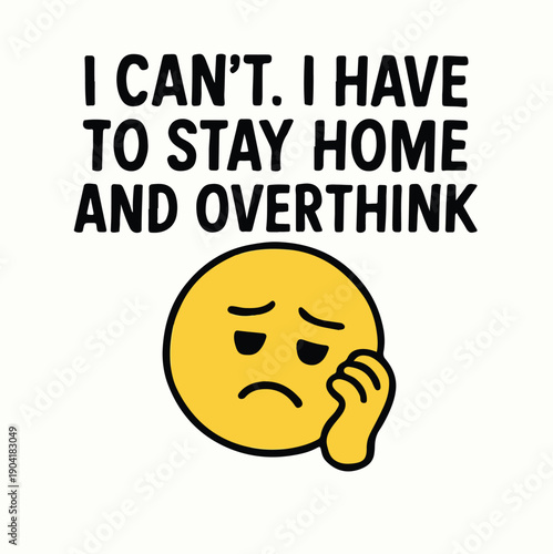I Can’t I Have to Stay Home and Overthink – Sad Emoji Cartoon with Hand on Cheek and Humorous Anxiety Text in Whimsical Sticker Style