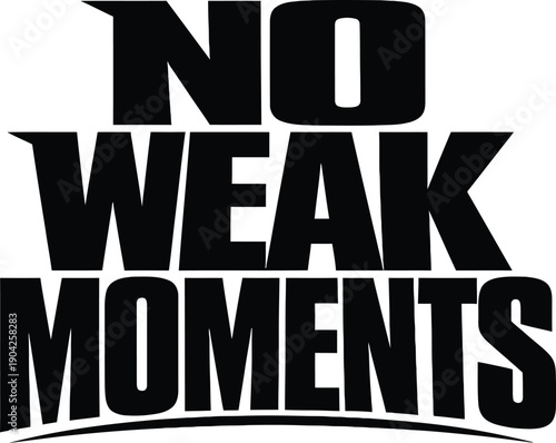 No Weak Moments Bold Block Typography Design for Unwavering Strength and Mental Toughness Motivation