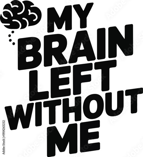 My Brain Left Without Me Funny Brain Icon Design for Clueless and Forgetful Moments