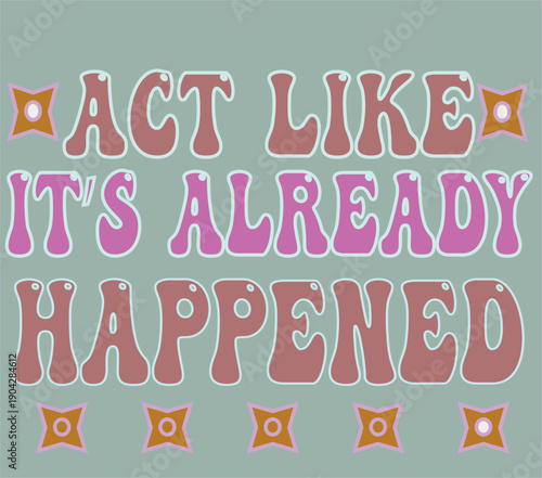 Retro groovy motivational quote act like it s already happened