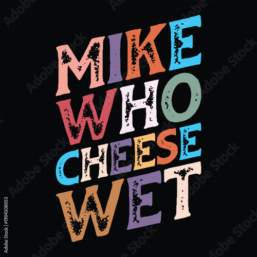Mike who Cheese Wet