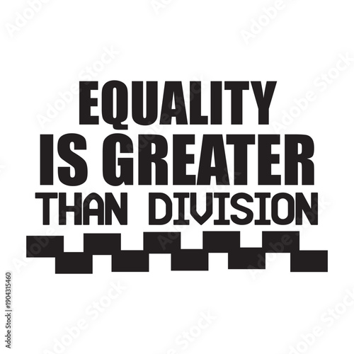 equality is greater than division