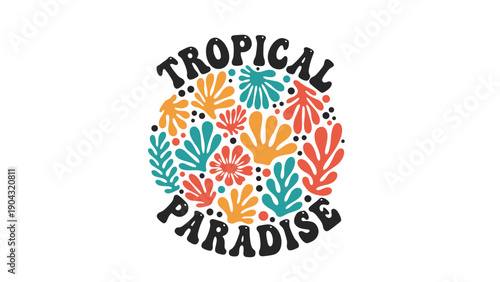 Groovy retro-style 'Tropical Paradise' typography surrounded by a vibrant circle of abstract flowers and leaves on a white background.