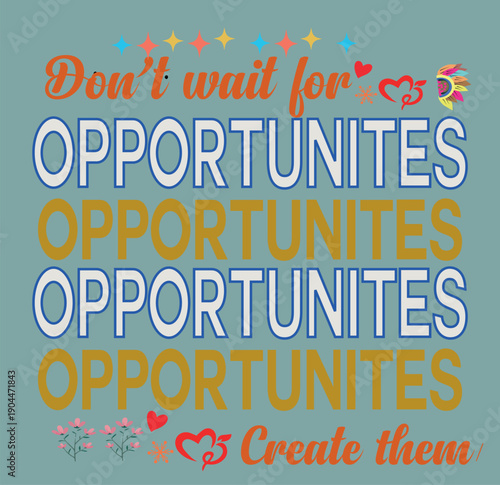 Don't wait for opportunities, create them-Motivational quote