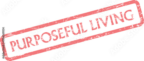 Vibrant red rubber stamp featuring PURPOSEFUL LIVING text, symbolizing intentional life choices and personal growth