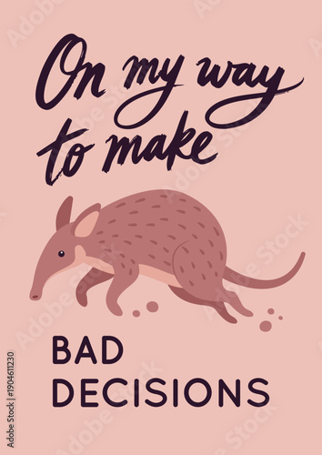 On my way to make bad decisions cute aardvark slogan poster. Inspirational quote, T-shirt printing, motivational copybook covers ready design, creative typography, tote bag decor. Vector illustration