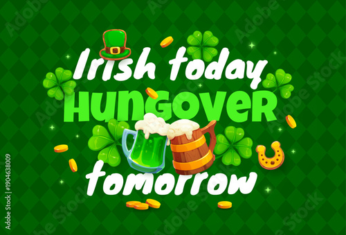Irish today hungover tomorrow St Patrick's day greeting card quote. Saint Patrick holiday vector greeting card, quote banner or saying flyer with beer or ale tankard, shamrock clover, golden coins