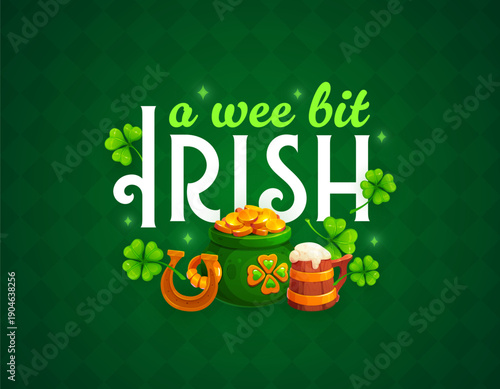 A wee bit irish St Patrick's day greeting quote. Spring party quote vector greeting card or banner. Saint Patrick holiday with leprechaun pot full of gold, horseshoe, ale tankard and shamrock clovers