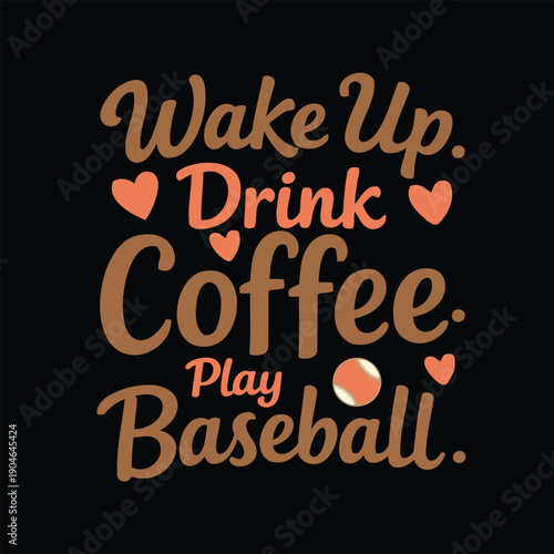 Wake Up Drink Coffee Play Baseball text with baseball and hearts vector