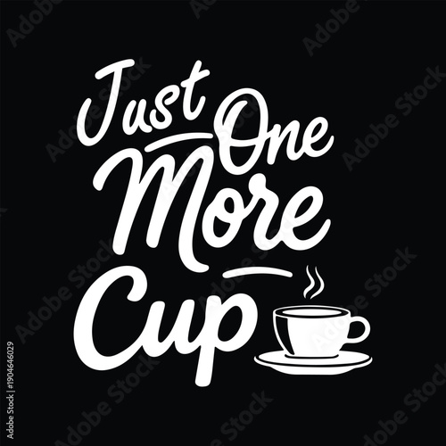 White text saying Just One More Cup with a coffee cup and steam black