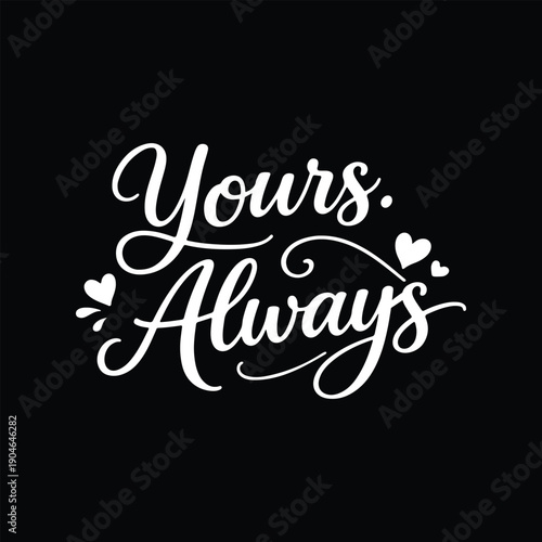 Yours Always white script text with hearts on black lettering calligraphy
