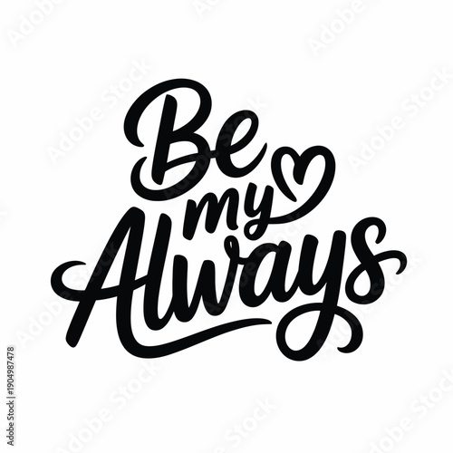 Elegant handwritten phrase be my always with a heart symbol isolated on white background, Vector, illustration