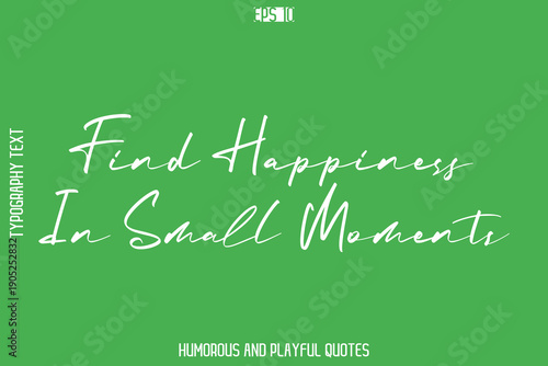 Find Happiness In Small Moments   -Playful Quote Vector – Fun and Quirky Cursive Typography Artwork Lettering