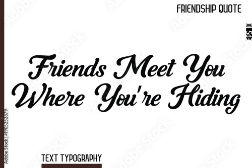 Friends Meet You Where You’re Hiding  -Inspirational Friendship Day Quote Hand Written Cursive Typography Text