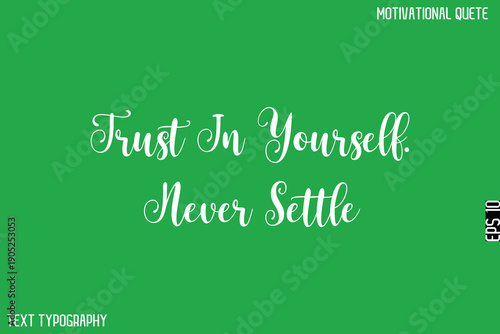 Trust In Yourself. Never Settle   -Motivational Quote Artistic Text Cursive Hand Lettering Design