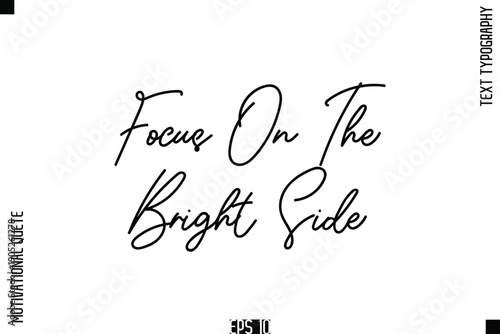 Focus On The Bright Side  -Positive Thinking and Mindset Motivational Quotes Cursive Calligraphy Text Handwritten Letters