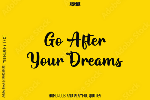 Go After Your Dreams  -Playful Quote Vector – Fun and Quirky Cursive Typography Artwork Lettering