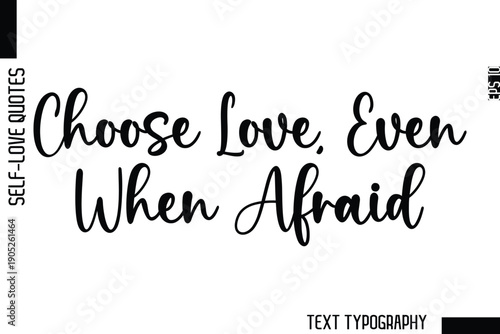 Choose Love, Even When Afraid   -Minimalist Self-Love Cursive Text Typography Quote Design
