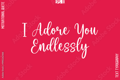 I Adore You Endlessly  -Love and Relationship Inspirational Quotes Vector Text Typography Cursive Lettering