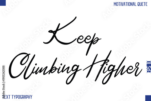 Keep Climbing Higher  -Motivational Success Quotes Stylish Cursive Typography Text Hand Lettering