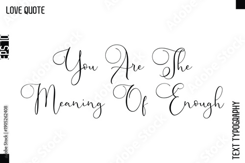 You Are The Meaning Of Enough  -Inspirational Love Quote Handwritten Cursive Typography Text Design