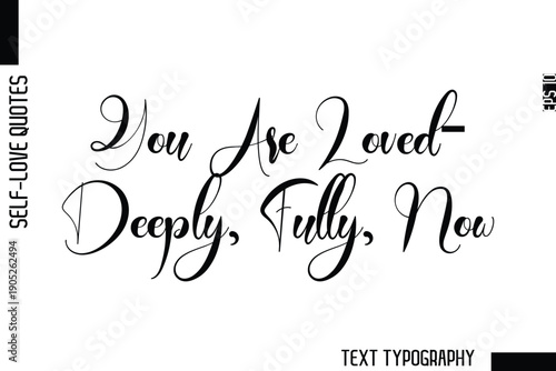 You Are Loved—Deeply, Fully, Now   -Minimalist Self-Love Cursive Text Typography Quote Design