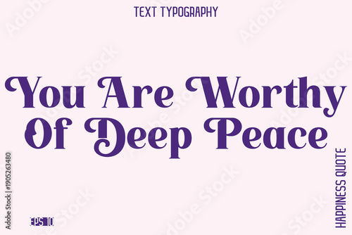 You Are Worthy Of Deep Peace  -Empowering Self-Love Phrase Typography Vector for Motivational Posters and Digital Prints