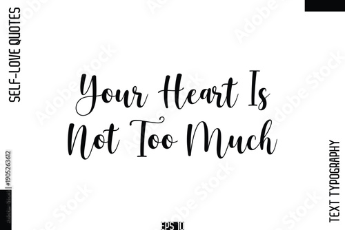 Your Heart Is Not Too Much    -Self-Love Handwritten Cursive Calligraphy Lettering Quote Vector