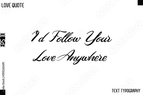 I’d Follow Your Love Anywhere  -Love Quotes Premium Calligraphy Cursive Lettering Design
