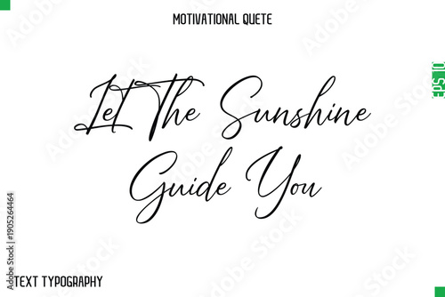 Let The Sunshine Guide You  -Stylish Cursive Typography Text Of Morning and Daily Motivation Quotes