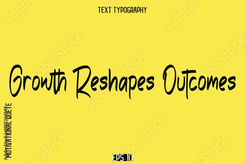 Growth Reshapes Outcomes   -Motivational Quote or inspirational Victory Slogan Cursive Alphabetical Calligraphy