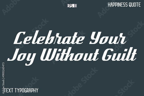 Celebrate Your Joy Without Guilt  -Famous Happiness Phrase Quote Modern Typography Text Vector