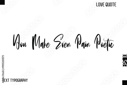 You Make Even Pain Poetic   -Cute Love Quote Stylish Cursive Typography Vector Elegant Design