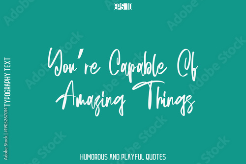You’re Capable Of Amazing Things   -Humorous Quote Cursive Typography Handwritten Text Vector – Witty and Fun Design